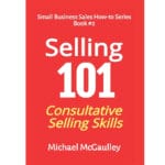 Selling 101: Consultative Selling Skills: For new entrepreneurs, free agents, consultants 2