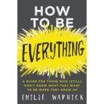 How to Be Everything: A Guide for Those Who (Still) Don't Know What They Want to Be When They Grow Up 2