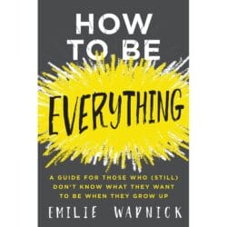How to Be Everything: A Guide for Those Who (Still) Don't Know What They Want to Be When They Grow Up 32
