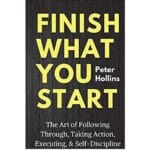 Finish What You Start: The Art of Following Through, Taking Action, Executing, & Self-Discipline 2