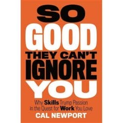 So Good They Can't Ignore You: Why Skills Trump Passion in the Quest for Work You Love 22
