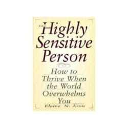 the highly sensitive person how to thrive when the world overwhelms you 1